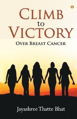 Climb to Victory: Over Breast Cancer - Jayashree Thatte Bhat - cover