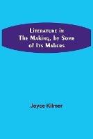 Literature in the Making, by Some of Its Makers - Joyce Kilmer - cover