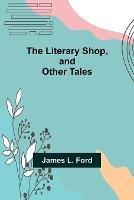 The Literary Shop, and Other Tales - James L Ford - cover