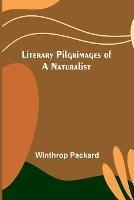 Literary Pilgrimages of a Naturalist - Winthrop Packard - cover