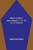 Deux et deux font cinq (2 + 2 = 5); oeuvres anthumes - Alphonse Allais - cover