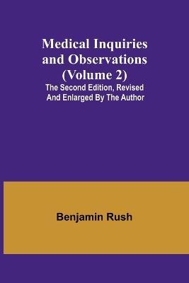 Medical Inquiries and Observations (Volume 2); The Second Edition, Revised and Enlarged by the Author - Benjamin Rush - cover