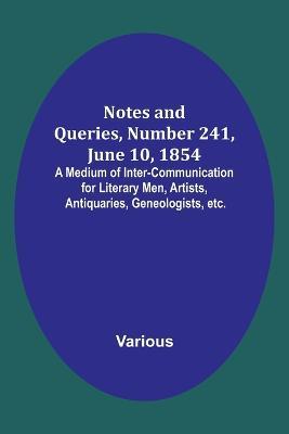 Notes and Queries, Number 241, June 10, 1854; A Medium of Inter-communication for Literary Men, Artists, Antiquaries, Geneologists, etc. - Various - cover