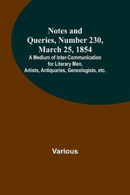 Notes and Queries, Number 230, March 25, 1854; A Medium of Inter-communication for Literary Men, Artists, Antiquaries, Geneologists, etc. - Various - cover