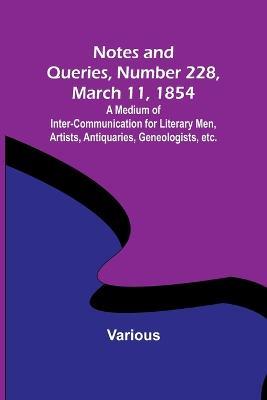 Notes and Queries, Number 228, March 11, 1854; A Medium of Inter-communication for Literary Men, Artists, Antiquaries, Geneologists, etc. - Various - cover