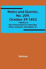 Notes and Queries, No. 209, October 29 1853; A Medium of Inter-communication for Literary Men, Artists, Antiquaries, Genealogists, etc.