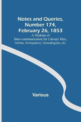Notes and Queries, Number 174, February 26, 1853; A Medium of Inter-communication for Literary Men, Artists, Antiquaries, Genealogists, etc. - Various - cover