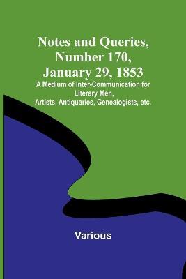 Notes and Queries, Number 170, January 29, 1853; A Medium of Inter-communication for Literary Men, Artists, Antiquaries, Genealogists, etc. - Various - cover