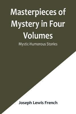 Masterpieces of Mystery in Four Volumes: Mystic-Humorous Stories - Joseph Lewis French - cover