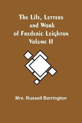 The Life, Letters and Work of Frederic Leighton. Volume II - Russell Barrington - cover
