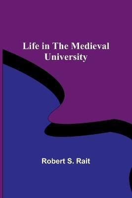Life in the Medieval University - Robert S Rait - cover