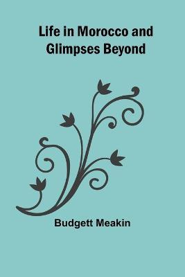 Life in Morocco and Glimpses Beyond - Budgett Meakin - cover