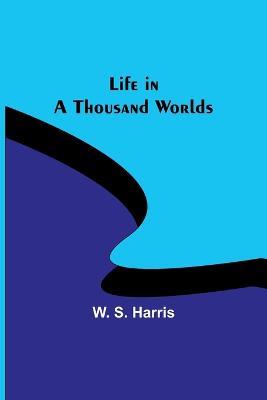 Life in a Thousand Worlds - W S Harris - cover