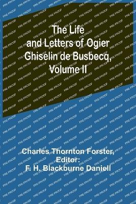 The Life and Letters of Ogier Ghiselin de Busbecq, Volume II - Charles Thornton Forster - cover