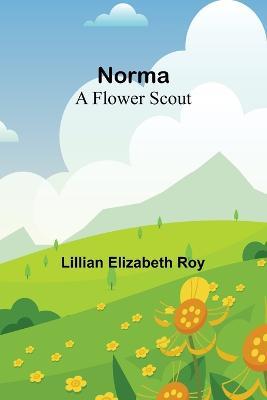 Norma: A Flower Scout - Lillian Elizabeth Roy - cover