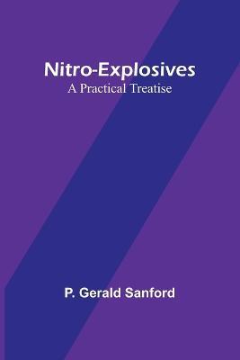 Nitro-Explosives: A Practical Treatise - P Gerald Sanford - cover