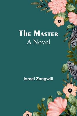 The Master; A Novel - Israel Zangwill - cover