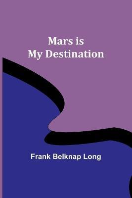 Mars is My Destination - Frank Belknap Long - cover