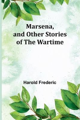 Marsena, and Other Stories of the Wartime - Harold Frederic - cover