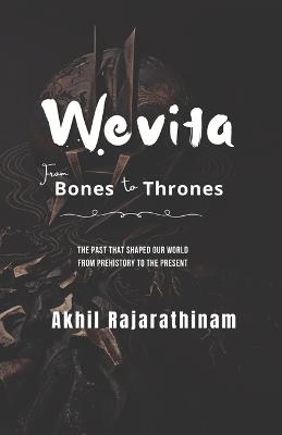 Wevita: From Bones to Thrones: A sweeping history of human civilization from prehistory to empires - Akhil Rajarathinam - cover