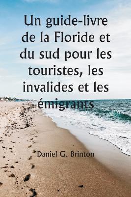 Un guide-livre de la Floride et du sud pour les touristes, les invalides et les emigrants - Daniel G Brinton - cover