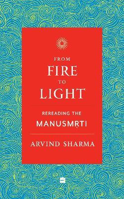 From Fire To Light: Rereading the Manusmriti - Arvind Sharma - cover