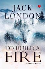 TO BUILD A FIRE AND OTHER STORIES