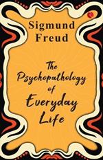 THE PSYCHOPATHOLOGY OF EVERYDAY LIFE