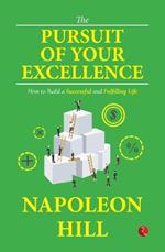 THE PURSUIT OF OF YOUR EXCELLENCE: HOW TO BUILD A SUCCESSFUL AND FULFILLING LIFE