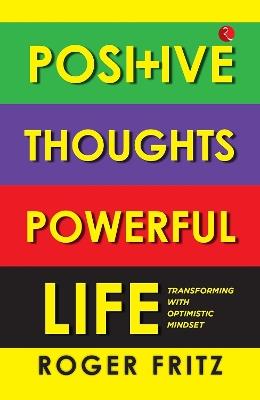 Positive Thoughts Powerful Life: Transforming With Optimistic Mindset - Roger Fritz - cover