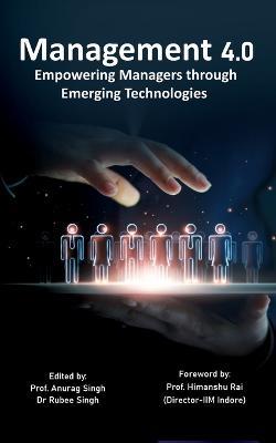 Management 4.0: Empowering Managers through Emerging Technologies - Prof Anurag Singh,Rubee Singh - cover