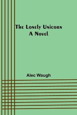 The Lonely Unicorn - Alec Waugh - cover