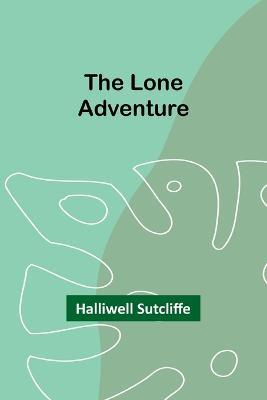The Lone Adventure - Halliwell Sutcliffe - cover