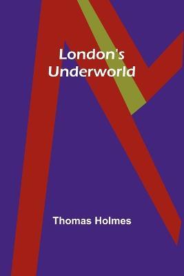 London's Underworld - Thomas Holmes - cover