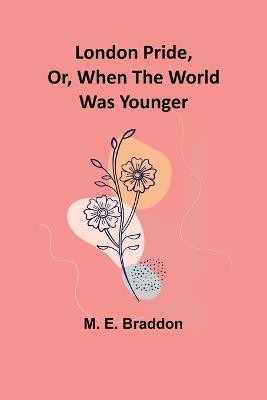 London Pride, Or, When the World Was Younger - M E Braddon - cover