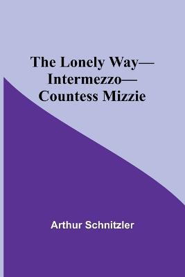 The Lonely Way-Intermezzo-Countess Mizzie - Arthur Schnitzler - cover