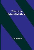 The Little School-Mothers - L T Meade - cover
