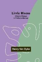 Little Rivers: A Book of Essays in Profitable Idleness - Henry Van Dyke - cover