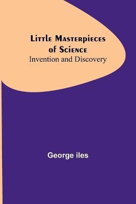 Little Masterpieces of Science: Invention and Discovery - George Iles - cover