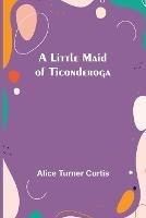 A Little Maid of Ticonderoga - Alice Turner Curtis - cover
