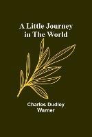 A Little Journey in the World - Charles Dudley Warner - cover
