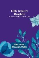 Little Golden's Daughter; or, The Dream of a Life Time - Alex McVeigh Miller - cover