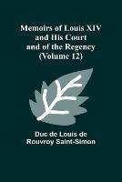 Memoirs of Louis XIV and His Court and of the Regency (Volume 12) - Duc De Louis De Rouvroy Saint-Simon - cover