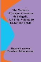 The Memoirs of Jacques Casanova de Seingalt, 1725-1798. Volume 10: under the Leads - Giacomo Casanova - cover