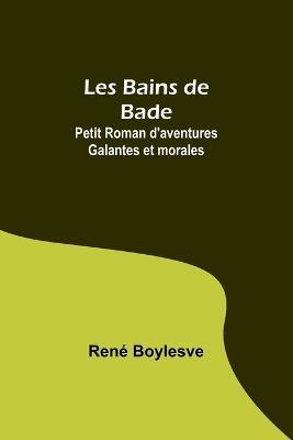 Les Bains de Bade: Petit Roman d'aventures Galantes et morales - Rene Boylesve - cover