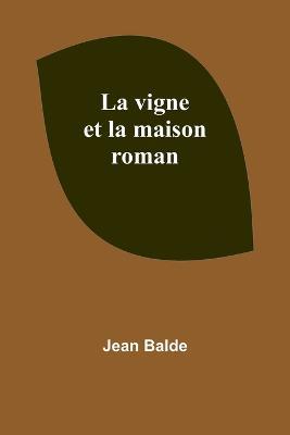 La vigne et la maison: roman - Jean Balde - cover