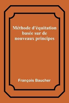 Methode d'equitation basee sur de nouveaux principes - Francois Baucher - cover