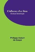 L'influence d'un livre: Roman historique - Philippe Aubert de Gaspe - cover