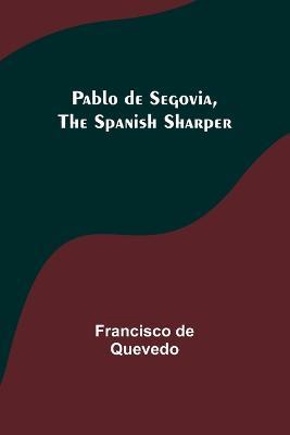 Pablo de Segovia, the Spanish Sharper - Francisco De Quevedo - cover