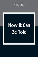 Now It Can Be Told - Philip Gibbs - cover